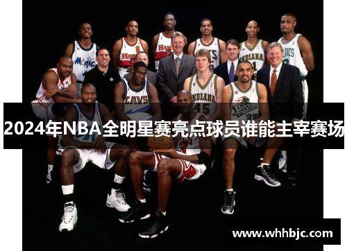 2024年NBA全明星赛亮点球员谁能主宰赛场 2024年NBA全明星赛亮点球员谁能主宰赛场