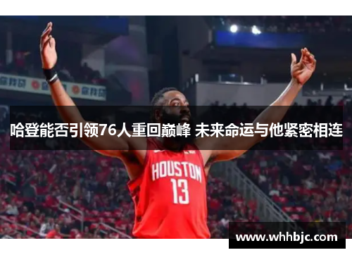 哈登能否引领76人重回巅峰 未来命运与他紧密相连