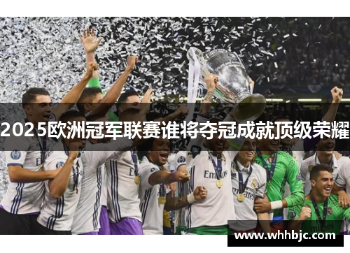 2025欧洲冠军联赛谁将夺冠成就顶级荣耀
