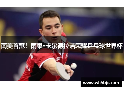 南美首冠!雨果·卡尔德拉诺荣耀乒乓球世界杯 南美首冠!雨果·卡尔德拉诺荣耀乒乓球世界杯