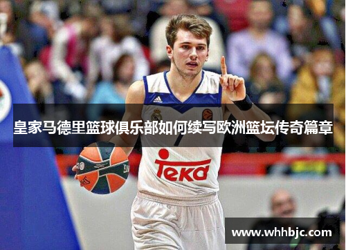 皇家马德里篮球俱乐部如何续写欧洲篮坛传奇篇章