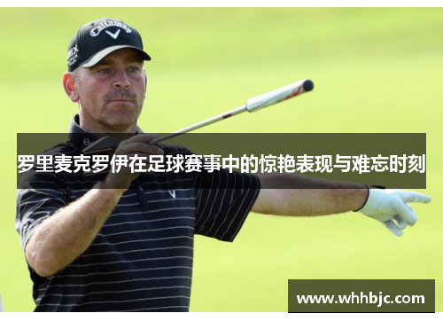 罗里麦克罗伊在足球赛事中的惊艳表现与难忘时刻 罗里麦克罗伊在足球赛事中的惊艳表现与难忘时刻